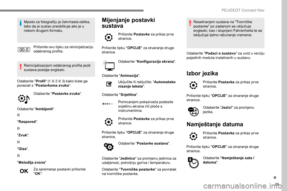 Peugeot Expert 2019 Vodič za korisnike (in Croatian) 29
Mjesto za fotografiju je četvrtasta oblika,
tako da je sustav preoblikuje ako je u
nekom drugom formatu.Pritisnite ovu tipku za reinicijalizaciju
odabranog profila.
Reinicijalizacijom odabranog Peugeot Expert 2019 Vodič za korisnike (in Croatian) 29
Mjesto za fotografiju je četvrtasta oblika,
tako da je sustav preoblikuje ako je u
nekom drugom formatu.Pritisnite ovu tipku za reinicijalizaciju
odabranog profila.
Reinicijalizacijom odabranog