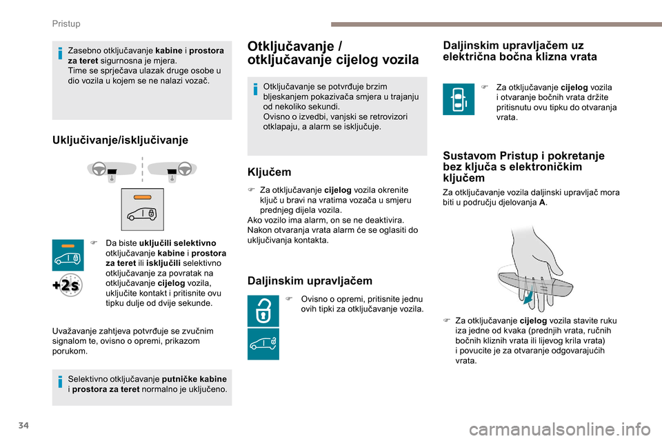 Peugeot Expert 2019  Vodič za korisnike (in Croatian) 34
Zasebno otključavanje kabine i prostora 
za teret sigurnosna je mjera.
Time se sprječava ulazak druge osobe u 
dio vozila u kojem se ne nalazi vozač.
Uključivanje/isključivanje
Selektivno otkl