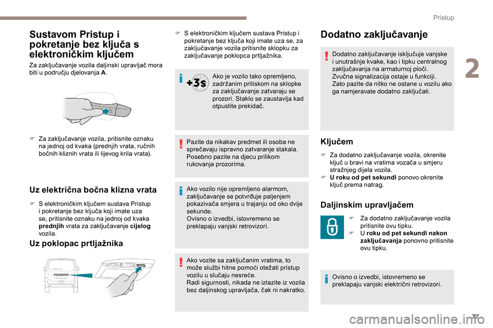 Peugeot Expert 2019 Vodič za korisnike (in Croatian) 37
Sustavom Pristup i
pokretanje bez ključa s
elektroničkim ključem
Za zaključavanje vozila daljinski upravljač mora
biti u području djelovanja A.
Uz električna bočna klizna vrata
F S elekt Peugeot Expert 2019 Vodič za korisnike (in Croatian) 37
Sustavom Pristup i
pokretanje bez ključa s
elektroničkim ključem
Za zaključavanje vozila daljinski upravljač mora
biti u području djelovanja A.
Uz električna bočna klizna vrata
F S elekt