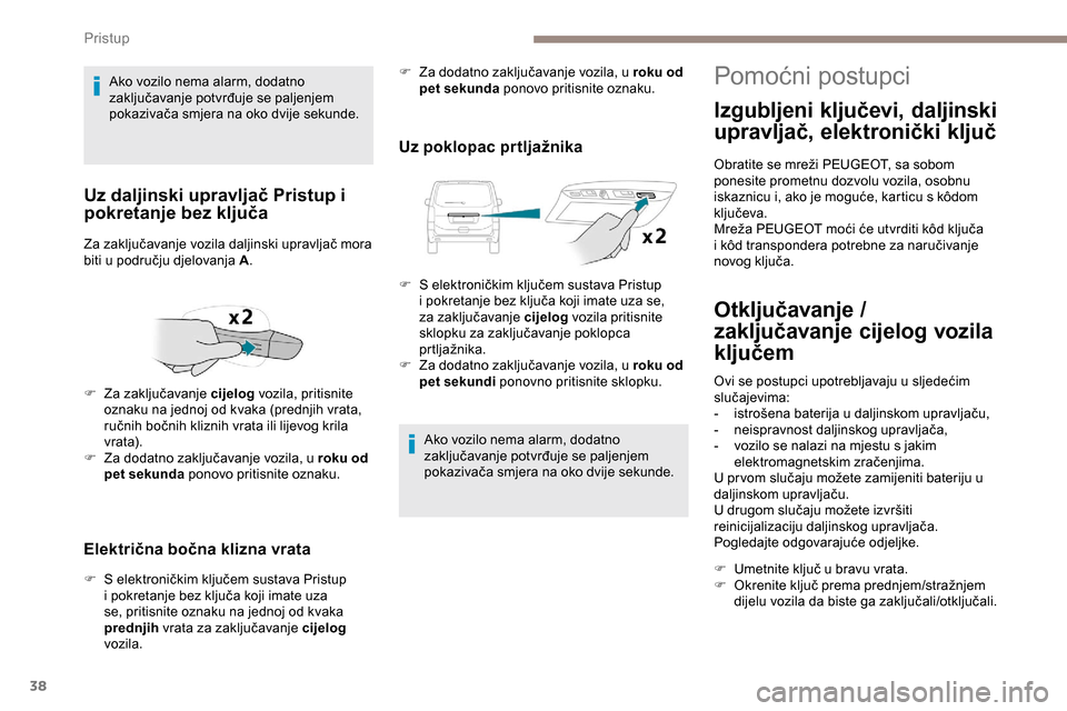 Peugeot Expert 2019 Vodič za korisnike (in Croatian) 38
Električna bočna klizna vrata
F S elektroničkim ključem sustava Pristup i pokretanje bez ključa koji imate uza
se, pritisnite oznaku na jednoj od kvaka
prednjih vrata za zaključavanje cije Peugeot Expert 2019 Vodič za korisnike (in Croatian) 38
Električna bočna klizna vrata
F S elektroničkim ključem sustava Pristup i pokretanje bez ključa koji imate uza
se, pritisnite oznaku na jednoj od kvaka
prednjih vrata za zaključavanje cije