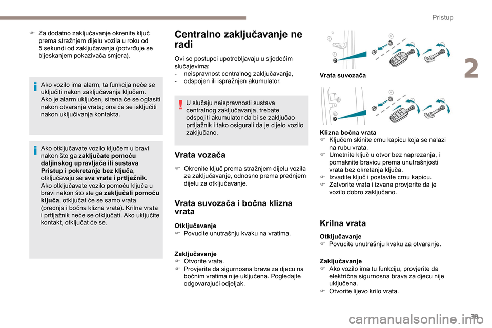 Peugeot Expert 2019 Vodič za korisnike (in Croatian) 39
F Za dodatno zaključavanje okrenite ključ prema stražnjem dijelu vozila u roku od
5
sekundi od zaključavanja (potvrđuje se
bljeskanjem pokazivača smjera).
Ako vozilo ima alarm, ta funkcij Peugeot Expert 2019 Vodič za korisnike (in Croatian) 39
F Za dodatno zaključavanje okrenite ključ prema stražnjem dijelu vozila u roku od
5
sekundi od zaključavanja (potvrđuje se
bljeskanjem pokazivača smjera).
Ako vozilo ima alarm, ta funkcij