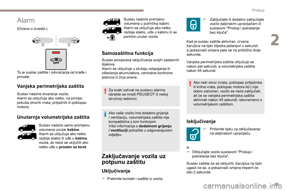 Peugeot Expert 2019 Vodič za korisnike (in Croatian) 51
Alarm
(Ovisno o izvedbi.)
To je sustav zaštite i odvraćanja od krađe i
provale.
Vanjska perimetrijska zaštita
Sustav nadzire otvaranje vozila.
Alarm se uključuje ako netko, na primjer,
poku Peugeot Expert 2019 Vodič za korisnike (in Croatian) 51
Alarm
(Ovisno o izvedbi.)
To je sustav zaštite i odvraćanja od krađe i
provale.
Vanjska perimetrijska zaštita
Sustav nadzire otvaranje vozila.
Alarm se uključuje ako netko, na primjer,
poku