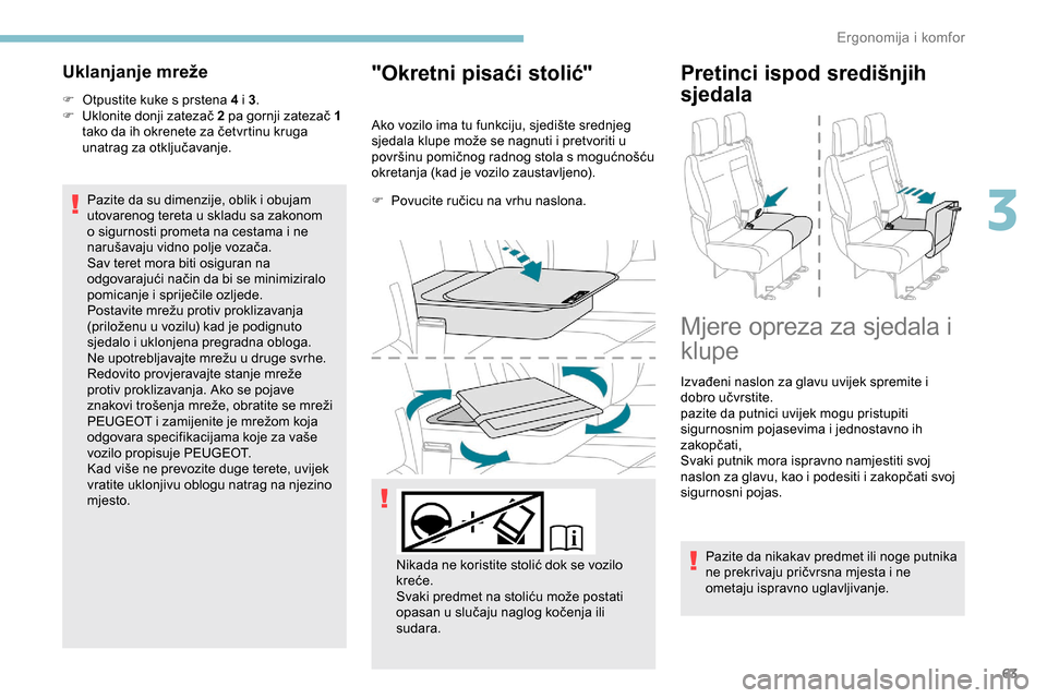 Peugeot Expert 2019 Vodič za korisnike (in Croatian) 63
Uklanjanje mreže
F Otpustite kuke s prstena 4 i 3.
F U klonite donji zatezač 2 pa gornji zatezač 1
tako da ih okrenete za četvrtinu kruga
unatrag za otključavanje.
Pazite da su dimenzije, Peugeot Expert 2019 Vodič za korisnike (in Croatian) 63
Uklanjanje mreže
F Otpustite kuke s prstena 4 i 3.
F U klonite donji zatezač 2 pa gornji zatezač 1
tako da ih okrenete za četvrtinu kruga
unatrag za otključavanje.
Pazite da su dimenzije,