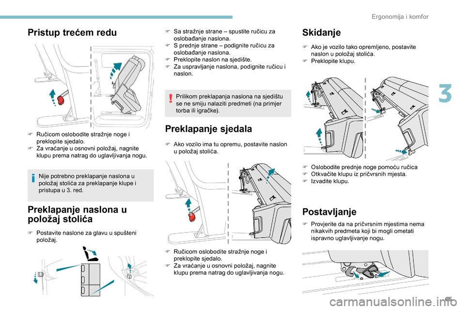Peugeot Expert 2019 Vodič za korisnike (in Croatian) 65
Pristup trećem redu
F Ručicom oslobodite stražnje noge i preklopite sjedalo.
F
Z
a vraćanje u osnovni položaj, nagnite
klupu prema natrag do uglavljivanja nogu.
Nije potrebno preklapanje n Peugeot Expert 2019 Vodič za korisnike (in Croatian) 65
Pristup trećem redu
F Ručicom oslobodite stražnje noge i preklopite sjedalo.
F
Z
a vraćanje u osnovni položaj, nagnite
klupu prema natrag do uglavljivanja nogu.
Nije potrebno preklapanje n