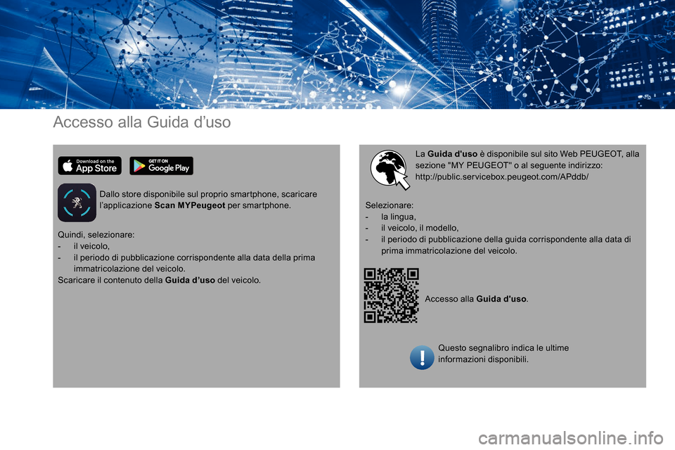 Peugeot Expert 2019 Manuale del proprietario (in Italian) Accesso alla Guida d’uso
Dallo store disponibile sul proprio smartphone, scaricare
l’applicazione Scan MYPeugeot per smartphone.
Accesso alla Guida duso.
La Guida duso
è disponibile sul sito Peugeot Expert 2019 Manuale del proprietario (in Italian) Accesso alla Guida d’uso
Dallo store disponibile sul proprio smartphone, scaricare
l’applicazione Scan MYPeugeot per smartphone.
Accesso alla Guida duso.
La Guida duso
è disponibile sul sito