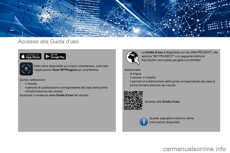 Peugeot Expert 2019  Manuale del proprietario (in Italian) Accesso alla Guida d’uso
Dallo store disponibile sul proprio smartphone, scaricare 
l’applicazione Scan MYPeugeot per smartphone.
Accesso alla Guida duso.
La Guida duso
 è disponibile sul sito 