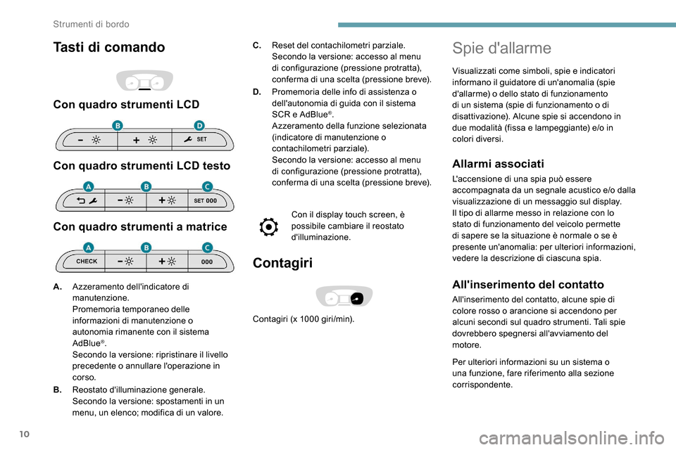 Peugeot Expert 2019  Manuale del proprietario (in Italian) 10
Tasti di comando
Con quadro strumenti LCD
Con quadro strumenti LCD testo
Con quadro strumenti a matrice
C.Reset del contachilometri parziale.
Secondo la versione: accesso al menu 
di configurazione