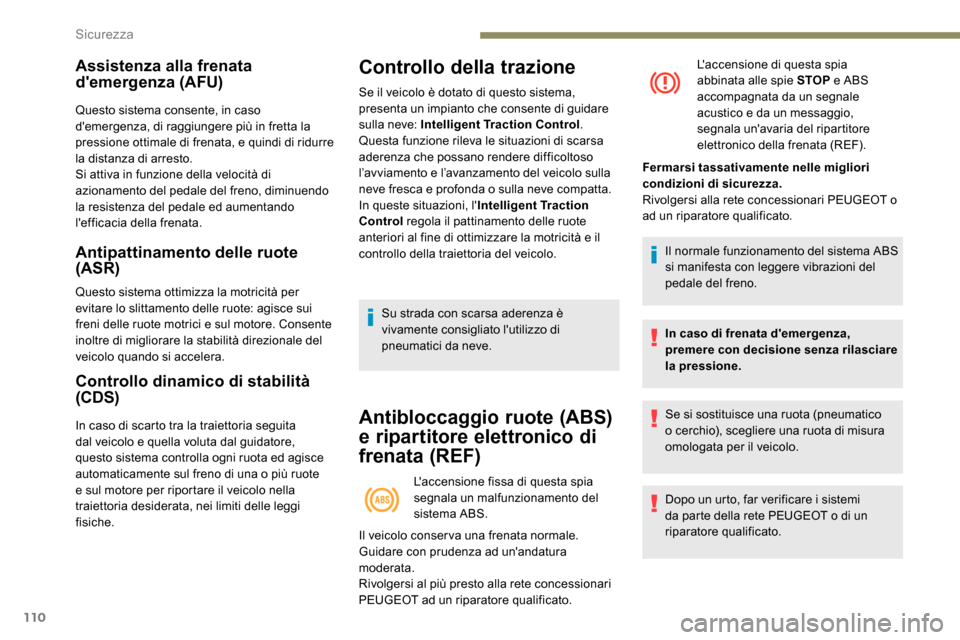 Peugeot Expert 2019  Manuale del proprietario (in Italian) 110
Assistenza alla frenata 
demergenza (AFU)
Questo sistema consente, in caso 
demergenza, di raggiungere più in fretta la 
pressione ottimale di frenata, e quindi di ridurre 
la distanza di arres