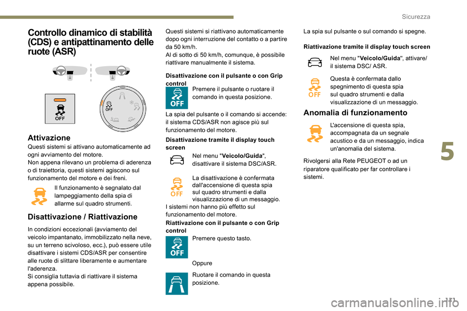 Peugeot Expert 2019  Manuale del proprietario (in Italian) 111
Controllo dinamico di stabilità 
(CDS) e antipattinamento delle 
ruote (ASR)
Attivazione
Questi sistemi si attivano automaticamente ad 
ogni avviamento del motore.
Non appena rilevano un problema