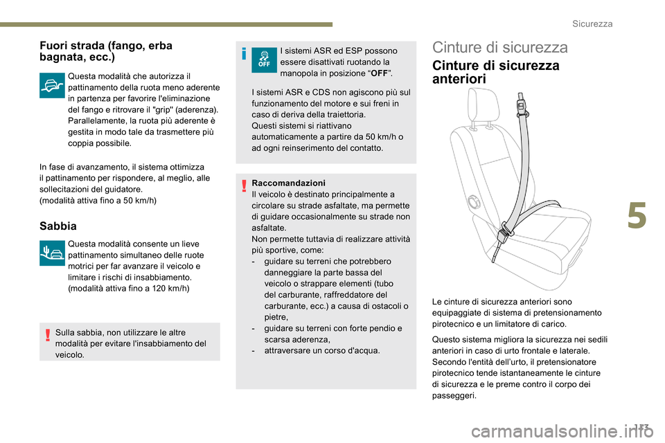 Peugeot Expert 2019  Manuale del proprietario (in Italian) 113
Fuori strada (fango, erba 
bagnata, ecc.)
Questa modalità che autorizza il 
pattinamento della ruota meno aderente 
in partenza per favorire leliminazione 
del fango e ritrovare il "grip" (adere