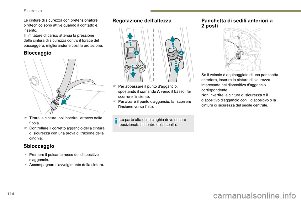 Peugeot Expert 2019  Manuale del proprietario (in Italian) 114
Bloccaggio
F Tirare la cintura, poi inserire lattacco nella fibbia.
F
 
C
 ontrollare il corretto aggancio della cintura 
di sicurezza con una prova di trazione della 
cinghia.
Sbloccaggio
F Prem