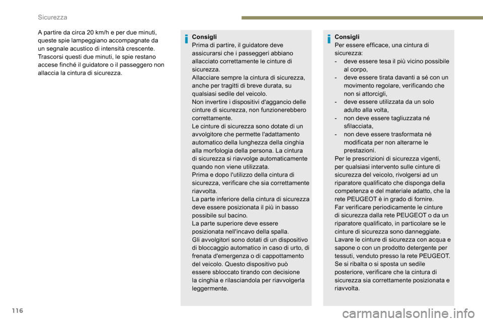 Peugeot Expert 2019  Manuale del proprietario (in Italian) 116
A partire da circa 20 km/h e per due minuti, 
q ueste spie lampeggiano accompagnate da 
un segnale acustico di intensità crescente. 
Trascorsi questi due minuti, le spie restano 
accese finché i