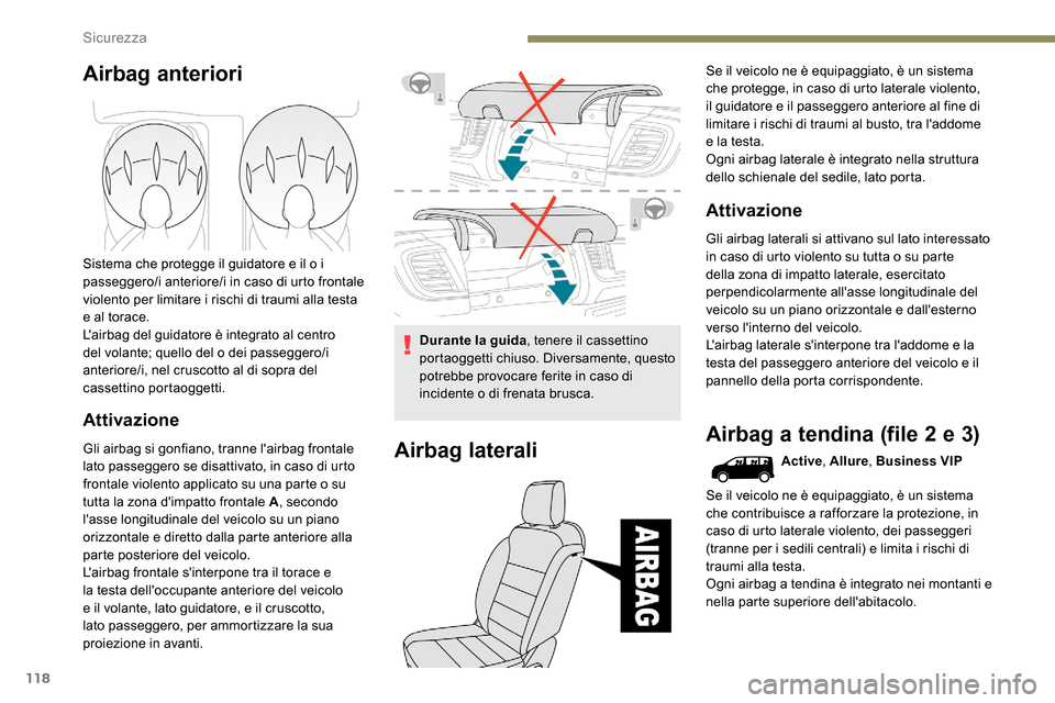 Peugeot Expert 2019  Manuale del proprietario (in Italian) 118
Airbag anteriori
Sistema che protegge il guidatore e il o i 
passeggero/i anteriore/i in caso di urto frontale 
violento per limitare i rischi di traumi alla testa 
e al torace.
Lairbag del guida