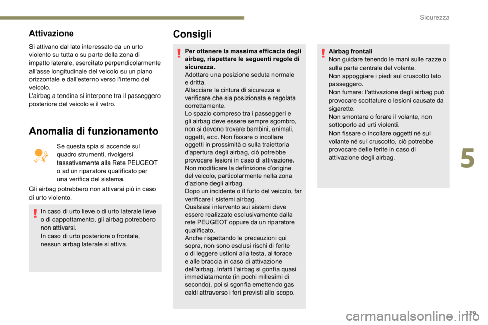 Peugeot Expert 2019  Manuale del proprietario (in Italian) 119
Attivazione
Si attivano dal lato interessato da un urto 
violento su tutta o su parte della zona di 
impatto laterale, esercitato perpendicolarmente 
allasse longitudinale del veicolo su un piano