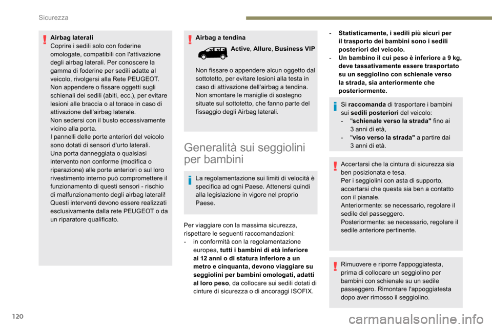 Peugeot Expert 2019  Manuale del proprietario (in Italian) 120
Airbag a tendina
Airbag laterali
Coprire i sedili solo con foderine 
omologate, compatibili con lattivazione 
degli airbag laterali. Per conoscere la 
gamma di foderine per sedili adatte al 
veic