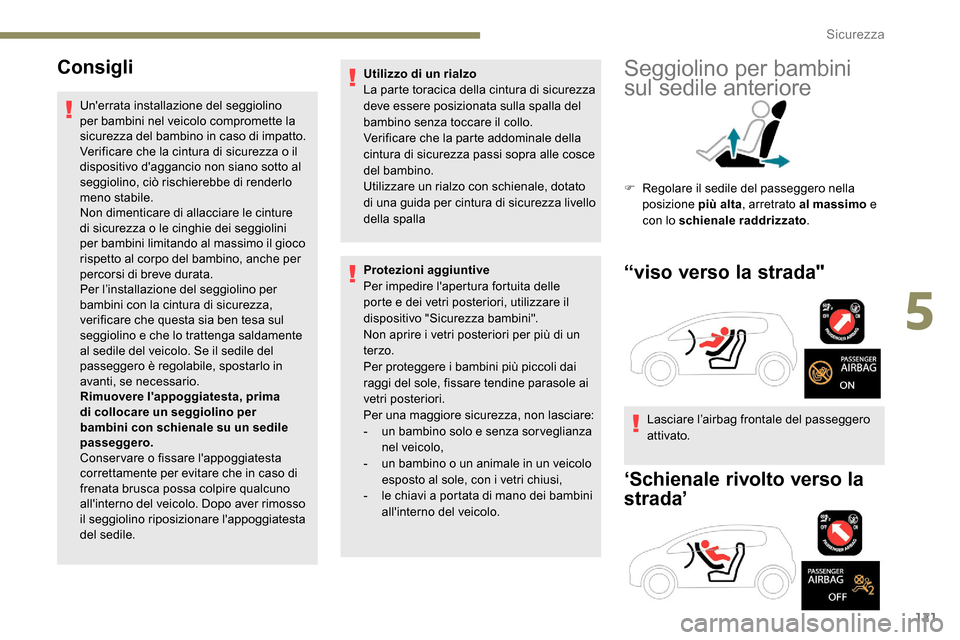 Peugeot Expert 2019  Manuale del proprietario (in Italian) 121
Consigli
Unerrata installazione del seggiolino 
per bambini nel veicolo compromette la 
sicurezza del bambino in caso di impatto.
Verificare che la cintura di sicurezza o il 
dispositivo dagganc