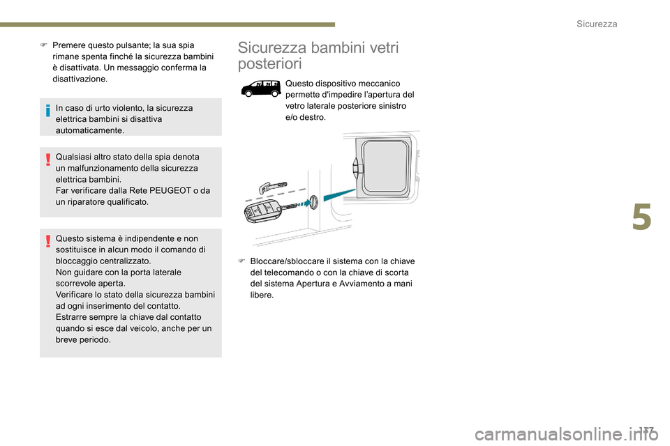 Peugeot Expert 2019  Manuale del proprietario (in Italian) 137
F Premere questo pulsante; la sua spia rimane spenta finché la sicurezza bambini 
è disattivata. Un messaggio conferma la 
disattivazione.
In caso di urto violento, la sicurezza 
elettrica bambi