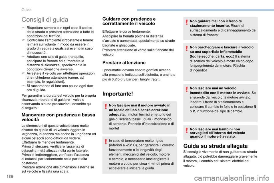 Peugeot Expert 2019  Manuale del proprietario (in Italian) 138
Consigli di guida
F Rispettare sempre e in ogni caso il codice della strada e prestare attenzione a tutte le 
condizioni del traffico.
F
 
C
 ontrollare lambiente circostante e tenere 
le mani su