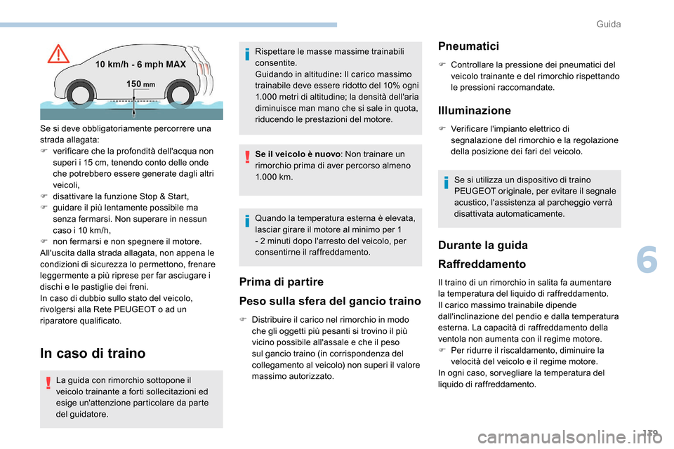 Peugeot Expert 2019  Manuale del proprietario (in Italian) 139
In caso di traino
La guida con rimorchio sottopone il 
veicolo trainante a forti sollecitazioni ed 
esige unattenzione particolare da parte 
del guidatore.Rispettare le masse massime trainabili 
