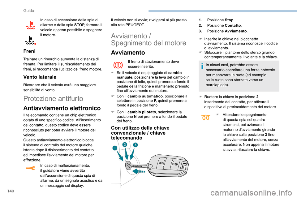 Peugeot Expert 2019  Manuale del proprietario (in Italian) 140
In caso di accensione della spia di 
allarme e della spia STOP, fermare il 
veicolo appena possibile e spegnere 
il motore.
Freni
Trainare un rimorchio aumenta la distanza di 
frenata. Per limitar