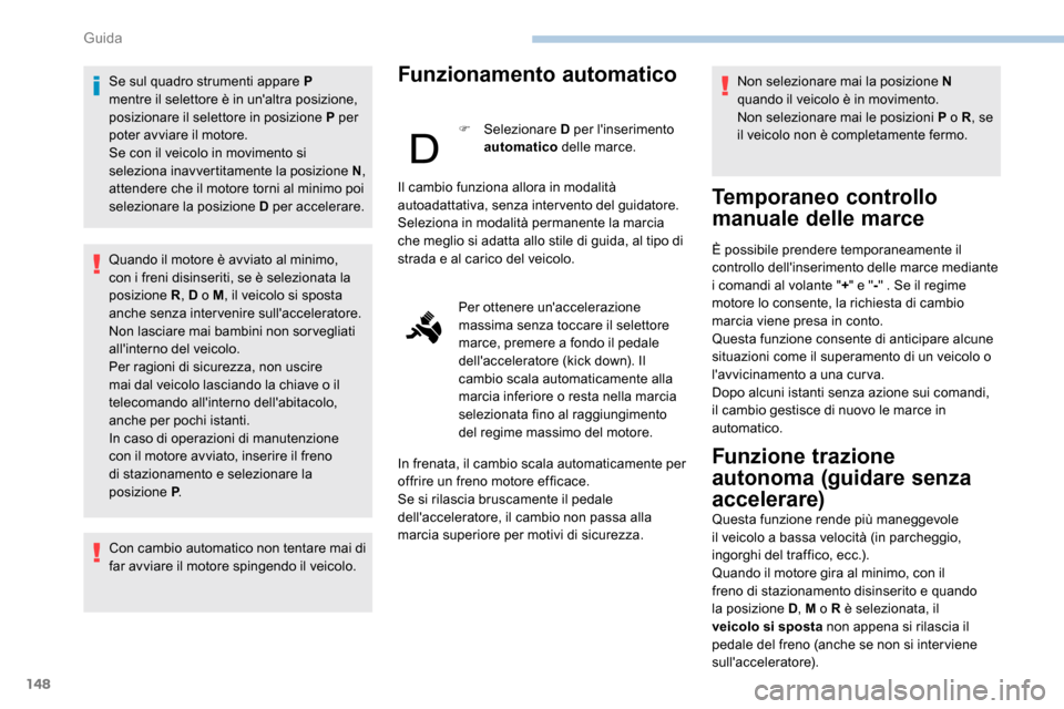 Peugeot Expert 2019  Manuale del proprietario (in Italian) 148
Se sul quadro strumenti appare P 
mentre il selettore è in unaltra posizione, 
posizionare il selettore in posizione P per 
poter avviare il motore.
Se con il veicolo in movimento si 
seleziona 