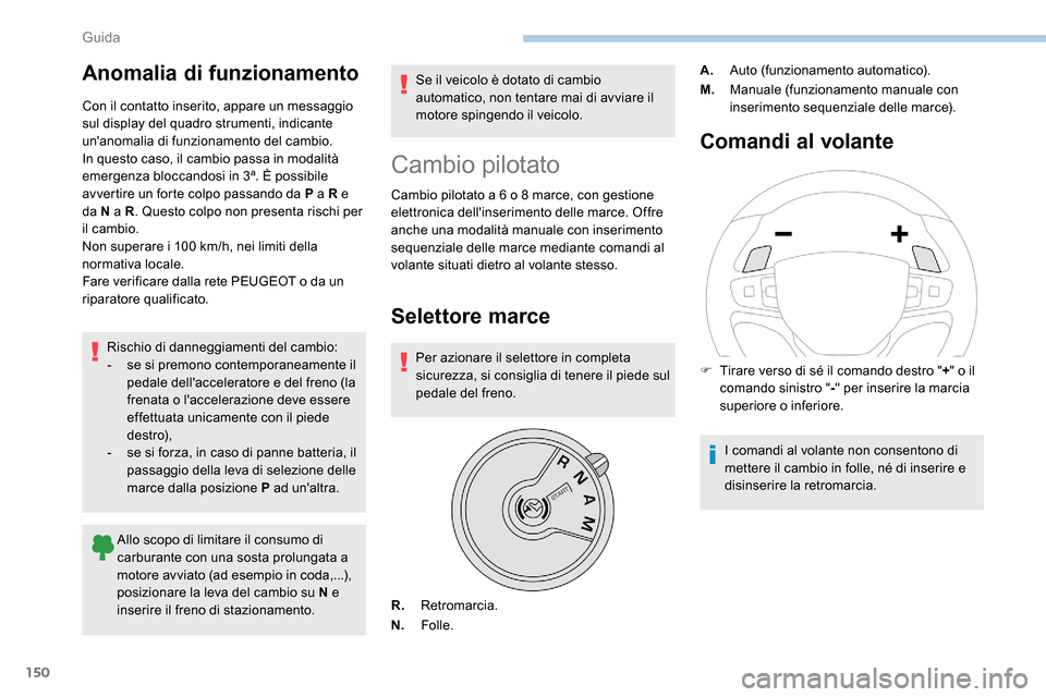 Peugeot Expert 2019  Manuale del proprietario (in Italian) 150
Anomalia di funzionamento
Con il contatto inserito, appare un messaggio 
sul display del quadro strumenti, indicante 
unanomalia di funzionamento del cambio.
In questo caso, il cambio passa in mo
