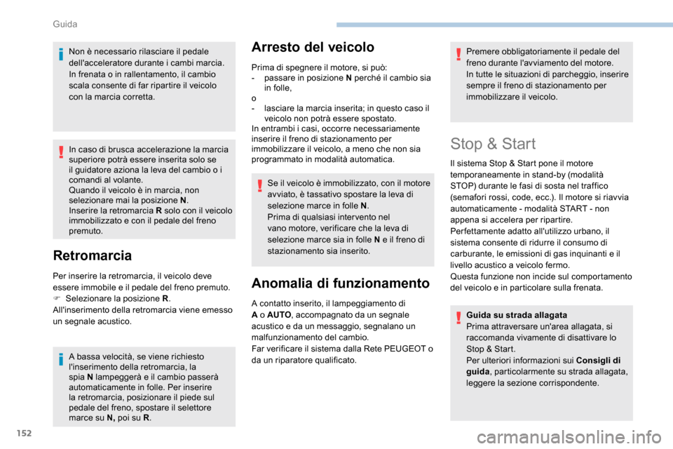 Peugeot Expert 2019  Manuale del proprietario (in Italian) 152
Non è necessario rilasciare il pedale 
dellacceleratore durante i cambi marcia.
In frenata o in rallentamento, il cambio 
scala consente di far ripartire il veicolo 
con la marcia corretta.
In c