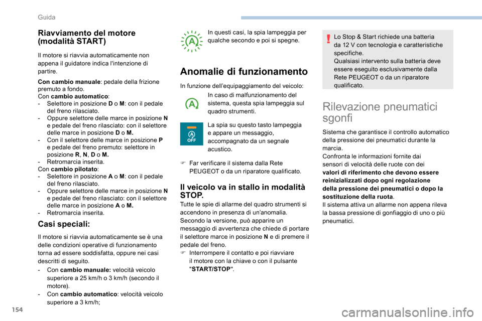 Peugeot Expert 2019  Manuale del proprietario (in Italian) 154
Riavviamento del motore 
(modalità START)
Il motore si riavvia automaticamente non 
appena il guidatore indica lintenzione di 
partire.
Con cambio manuale: pedale della frizione 
premuto a fondo