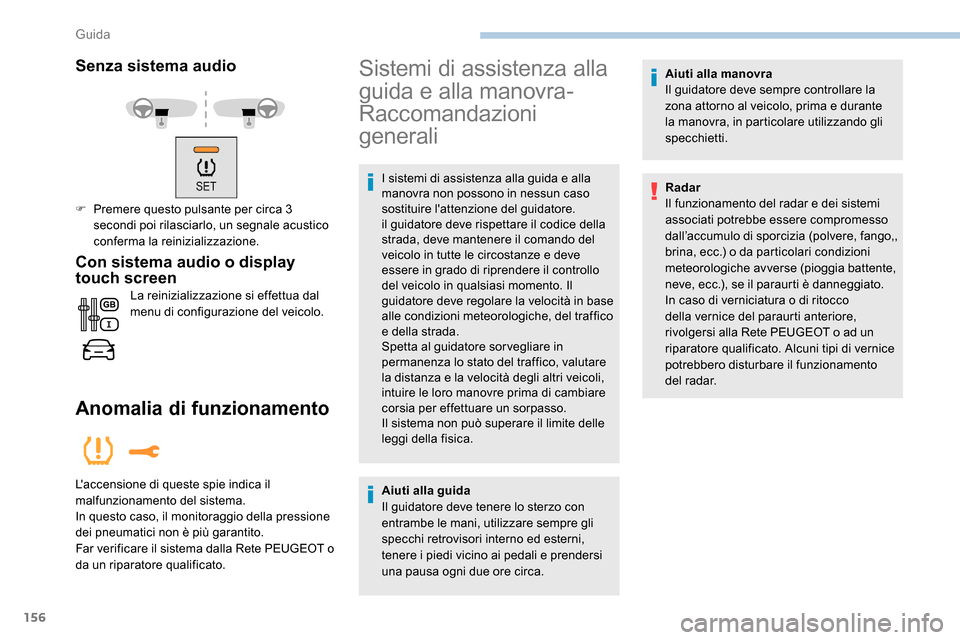 Peugeot Expert 2019  Manuale del proprietario (in Italian) 156
Senza sistema audio
F Premere questo pulsante per circa 3 secondi poi rilasciarlo, un segnale acustico 
conferma la reinizializzazione.
Con sistema audio o display 
touch screen
La reinizializzazi
