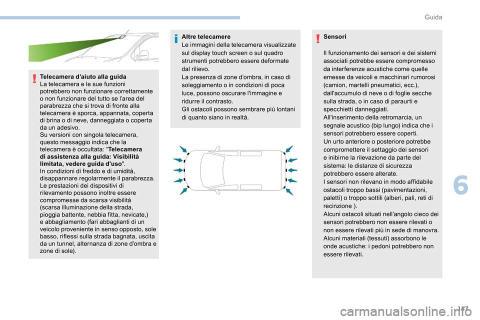 Peugeot Expert 2019  Manuale del proprietario (in Italian) 157
Telecamera d’aiuto alla guida
La telecamera e le sue funzioni 
potrebbero non funzionare correttamente 
o non funzionare del tutto se l’area del 
parabrezza che si trova di fronte alla 
teleca