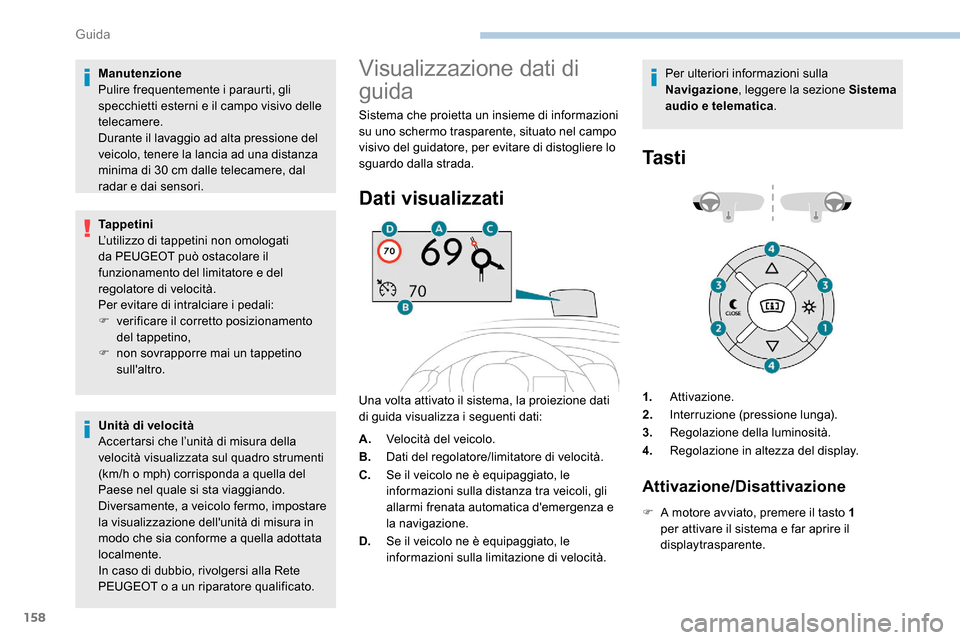 Peugeot Expert 2019  Manuale del proprietario (in Italian) 158
Manutenzione
Pulire frequentemente i paraurti, gli 
specchietti esterni e il campo visivo delle 
telecamere.
Durante il lavaggio ad alta pressione del 
veicolo, tenere la lancia ad una distanza 
m