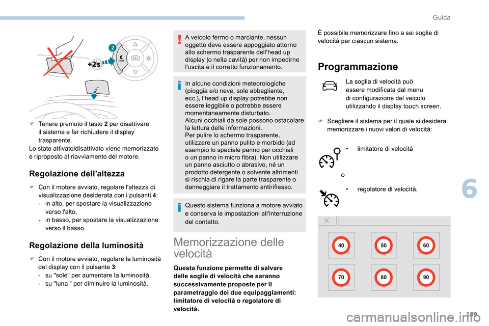 Peugeot Expert 2019  Manuale del proprietario (in Italian) 159
Regolazione dell’altezza
F Con il motore avviato, regolare laltezza di visualizzazione desiderata con i pulsanti 4 :
-
 
i
 n alto, per spostare la visualizzazione 
verso lalto,
-
 
i
 n basso