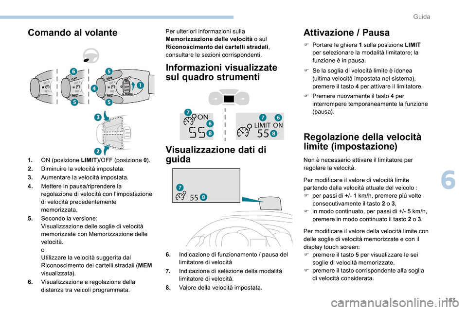 Peugeot Expert 2019  Manuale del proprietario (in Italian) 163
Comando al volantePer ulteriori informazioni sulla 
Memorizzazione delle velocità o sul 
Riconoscimento dei cartelli stradali , 
consultare le sezioni corrispondenti.
Informazioni visualizzate 
s