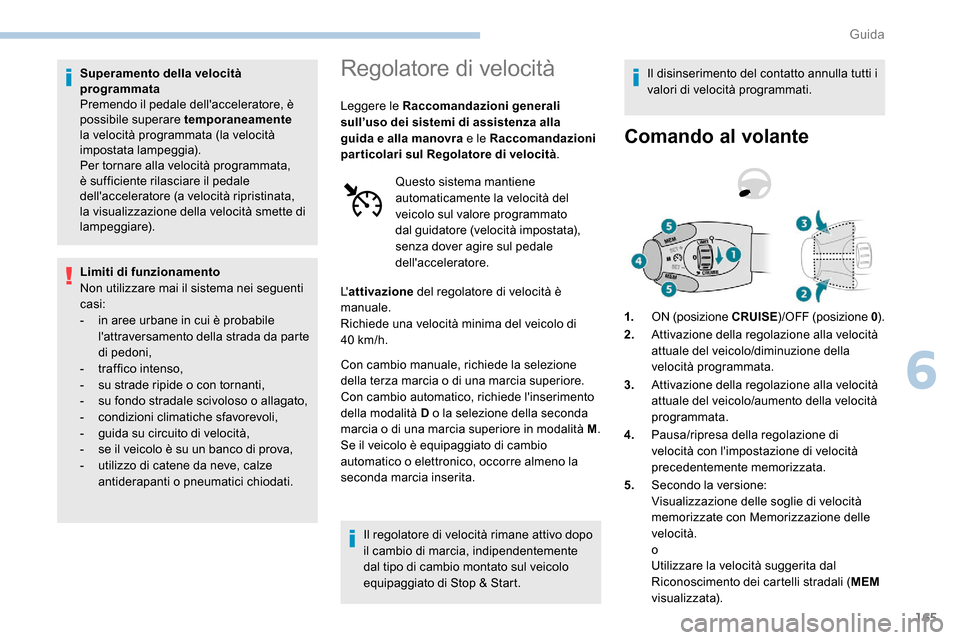 Peugeot Expert 2019  Manuale del proprietario (in Italian) 165
Superamento della velocità 
programmata
Premendo il pedale dellacceleratore, è 
possibile superare temporaneamente 
la velocità programmata (la velocità 
impostata lampeggia).
Per tornare all