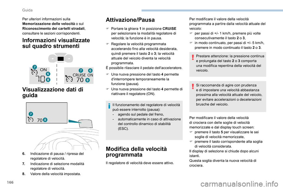 Peugeot Expert 2019  Manuale del proprietario (in Italian) 166
Per ulteriori informazioni sulla 
Memorizzazione delle velocità o sul 
Riconoscimento dei cartelli stradali , 
consultare le sezioni corrispondenti.
Informazioni visualizzate 
sul quadro strument
