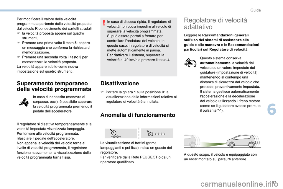 Peugeot Expert 2019  Manuale del proprietario (in Italian) 167
Per modificare il valore della velocità 
programmata partendo dalla velocità proposta 
dal veicolo Riconoscimento dei cartelli stradali:
F 
l
 a velocità proposta appare sul quadro 
strumenti,
