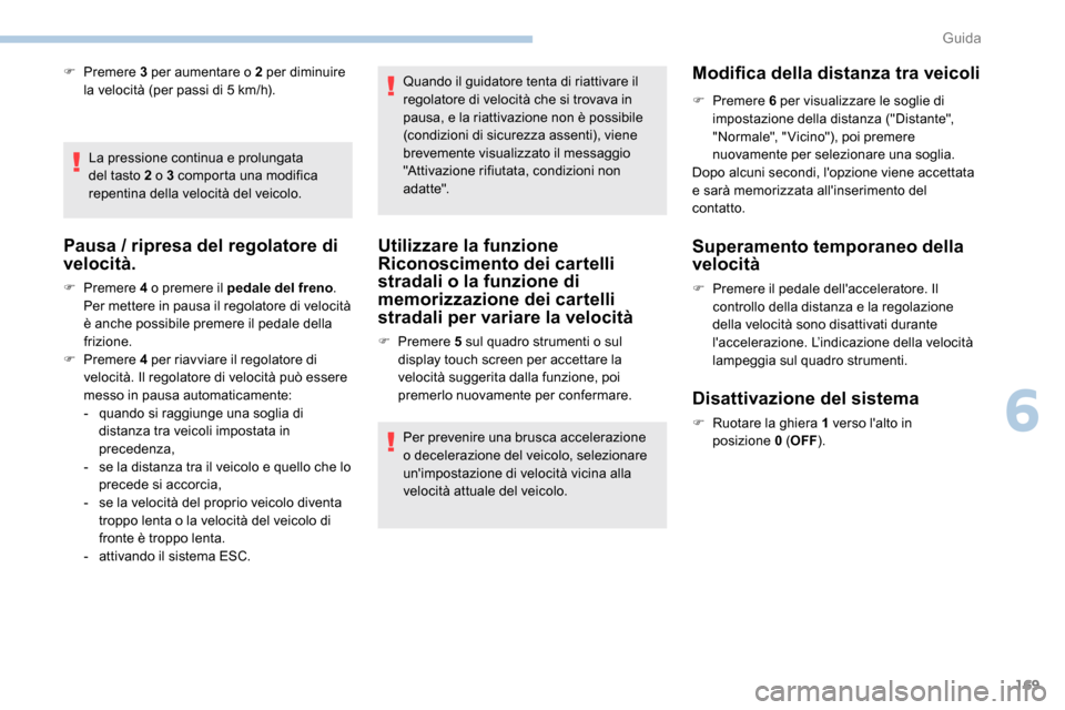 Peugeot Expert 2019  Manuale del proprietario (in Italian) 169
F Premere 3  per aumentare o 2 per diminuire 
la velocità (per passi di 5 km/h).
La pressione continua e prolungata 
del tasto 2 o 3 comporta una modifica 
repentina della velocità del veicolo.

