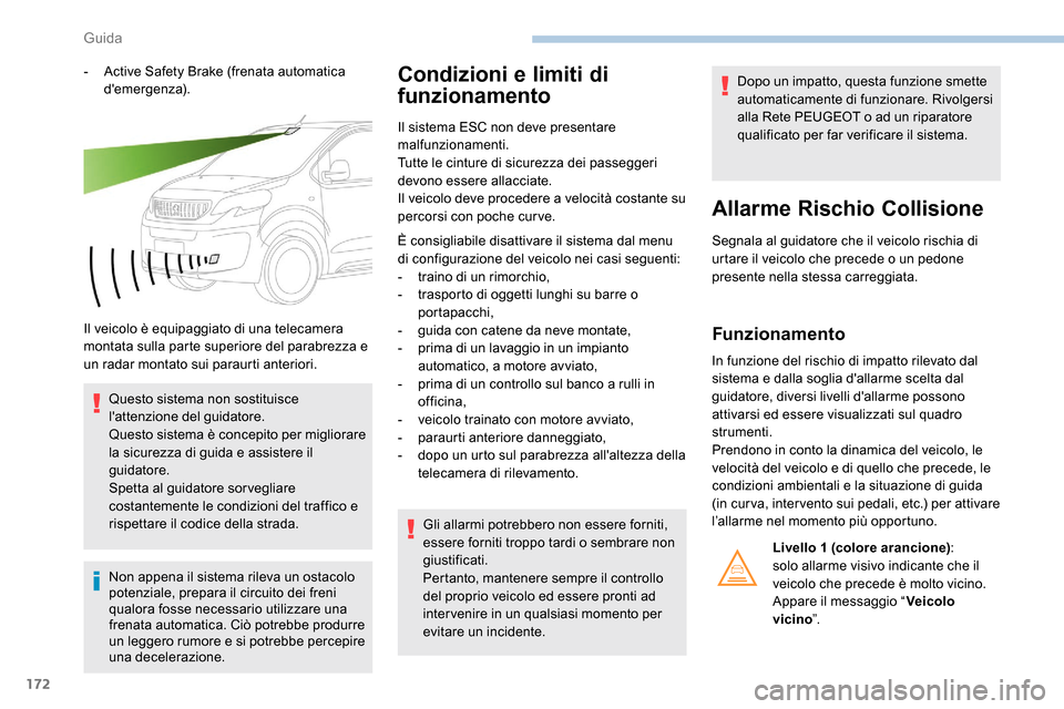 Peugeot Expert 2019  Manuale del proprietario (in Italian) 172
- Active Safety Brake (frenata automatica demergenza).
Il veicolo è equipaggiato di una telecamera 
montata sulla parte superiore del parabrezza e 
un radar montato sui paraurti anteriori. Quest