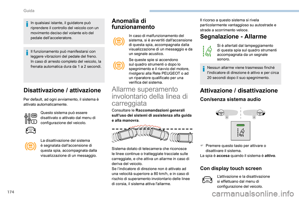 Peugeot Expert 2019  Manuale del proprietario (in Italian) 174
In qualsiasi istante, il guidatore può 
riprendere il controllo del veicolo con un 
movimento deciso del volante e/o del 
pedale dell’acceleratore.
Il funzionamento può manifestarsi con 
legge