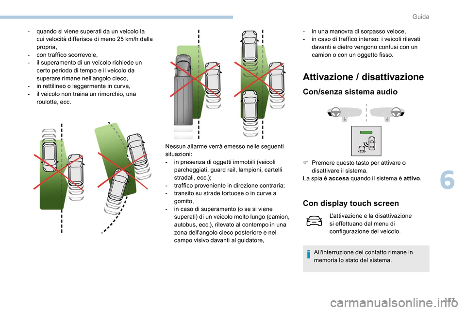 Peugeot Expert 2019  Manuale del proprietario (in Italian) 177
- quando si viene superati da un veicolo la cui velocità differisce di meno 25   km/h dalla 
propria,
-
 
c
 on traffico scorrevole,
-
 
i
 l superamento di un veicolo richiede un 
certo periodo 