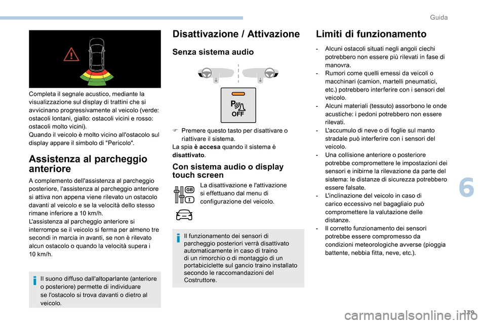 Peugeot Expert 2019  Manuale del proprietario (in Italian) 179
Completa il segnale acustico, mediante la 
visualizzazione sul display di trattini che si 
avvicinano progressivamente al veicolo (verde: 
ostacoli lontani, giallo: ostacoli vicini e rosso: 
ostac