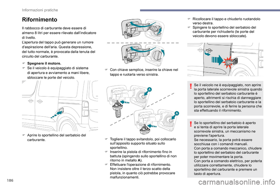 Peugeot Expert 2019  Manuale del proprietario (in Italian) 186
Rifornimento
Il rabbocco di carburante deve essere di 
almeno 8 litri per essere rilevato dall’indicatore 
di livello.
L’apertura del tappo può generare un rumore 
daspirazione dellaria. Qu