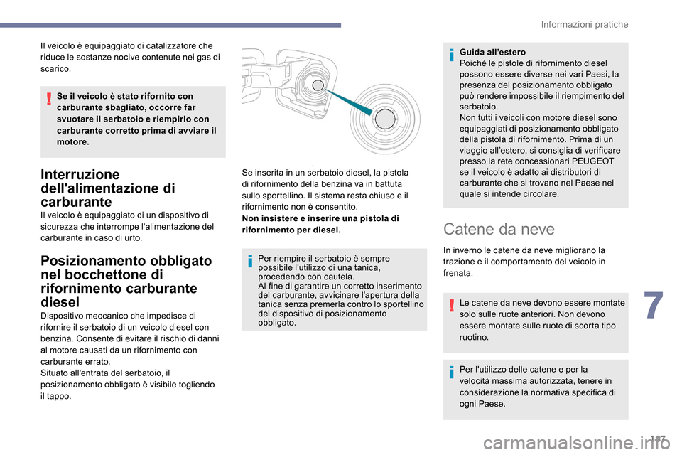 Peugeot Expert 2019  Manuale del proprietario (in Italian) 187
Il veicolo è equipaggiato di catalizzatore che 
riduce le sostanze nocive contenute nei gas di 
scarico.Se il veicolo è stato rifornito con 
carburante sbagliato, occorre far 
svuotare il serbat