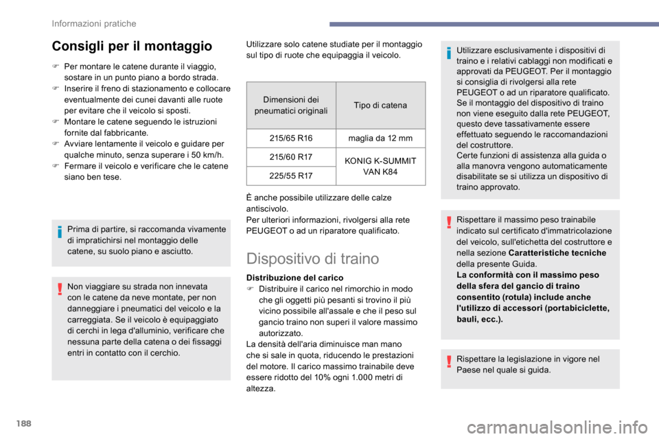 Peugeot Expert 2019  Manuale del proprietario (in Italian) 188
Consigli per il montaggio
F Per montare le catene durante il viaggio, sostare in un punto piano a bordo strada.
F
 
I
 nserire il freno di stazionamento e collocare 
eventualmente dei cunei davant