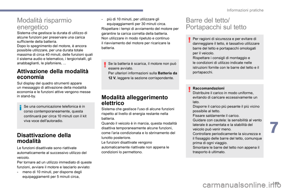 Peugeot Expert 2019  Manuale del proprietario (in Italian) 189
Modalità risparmio 
energetico
Sistema che gestisce la durata di utilizzo di 
alcune funzioni per preser vare una carica 
sufficiente della batteria.
Dopo lo spegnimento del motore, è ancora 
po