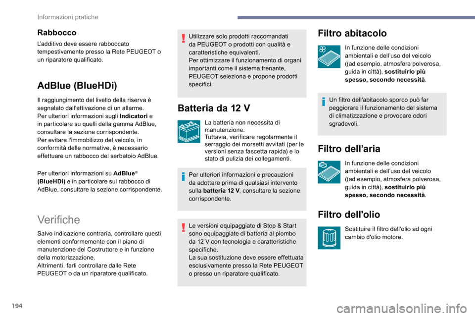 Peugeot Expert 2019  Manuale del proprietario (in Italian) 194
Rabbocco
L’additivo deve essere rabboccato 
tempestivamente presso la Rete PEUGEOT o 
un riparatore qualificato.
AdBlue (BlueHDi)
Il raggiungimento del livello della riserva è 
segnalato dalla