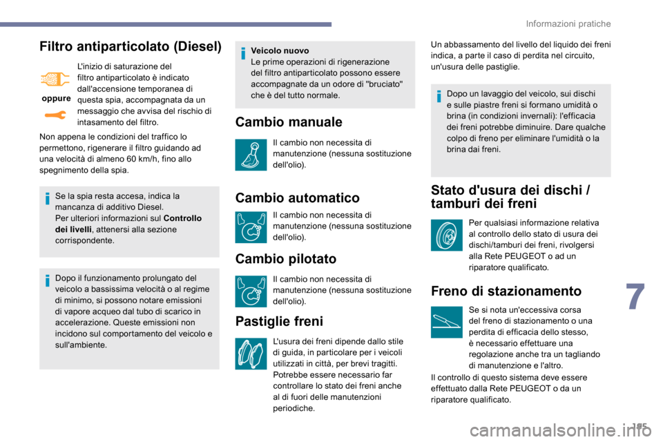 Peugeot Expert 2019  Manuale del proprietario (in Italian) 195
Filtro antiparticolato (Diesel)
 oppure Linizio di saturazione del 
filtro antiparticolato è indicato 
dallaccensione temporanea di 
questa spia, accompagnata da un 
messaggio che avvisa del ri