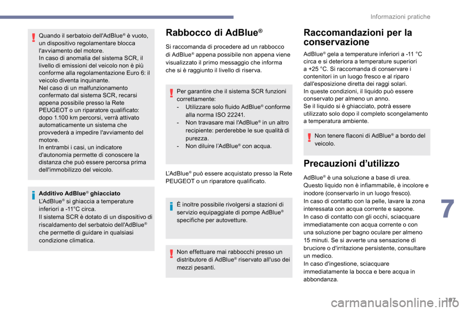 Peugeot Expert 2019  Manuale del proprietario (in Italian) 197
Quando il serbatoio dellAdBlue® è vuoto, 
un dispositivo regolamentare blocca 
lavviamento del motore.
In caso di anomalia del sistema SCR, il 
livello di emissioni del veicolo non è più 
co