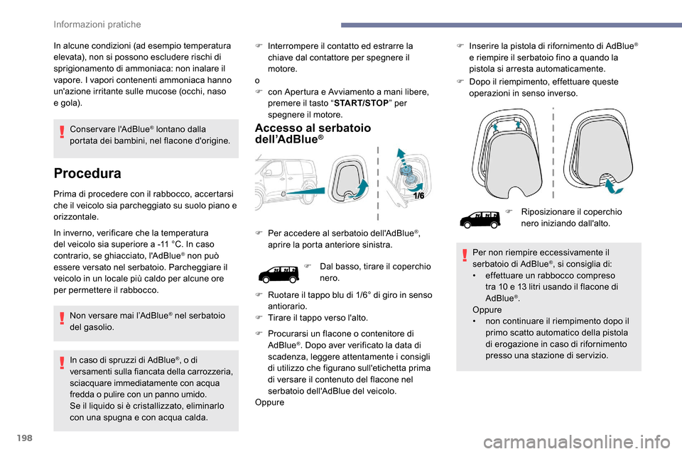 Peugeot Expert 2019  Manuale del proprietario (in Italian) 198
Conservare lAdBlue® lontano dalla 
portata dei bambini, nel flacone dorigine.
Procedura
Prima di procedere con il rabbocco, accertarsi 
che il veicolo sia parcheggiato su suolo piano e 
orizzon