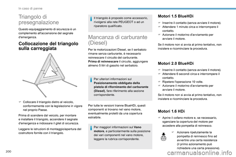 Peugeot Expert 2019  Manuale del proprietario (in Italian) 200
Triangolo di 
presegnalazione
Questo equipaggiamento di sicurezza è un 
complemento allaccensione del segnale 
demergenza.
Collocazione del triangolo 
sulla carreggiata
Prima di scendere dal ve